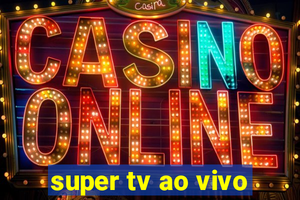 super tv ao vivo