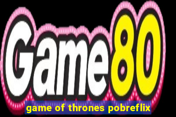 game of thrones pobreflix