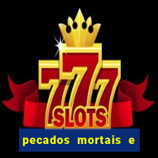 pecados mortais e veniais lista