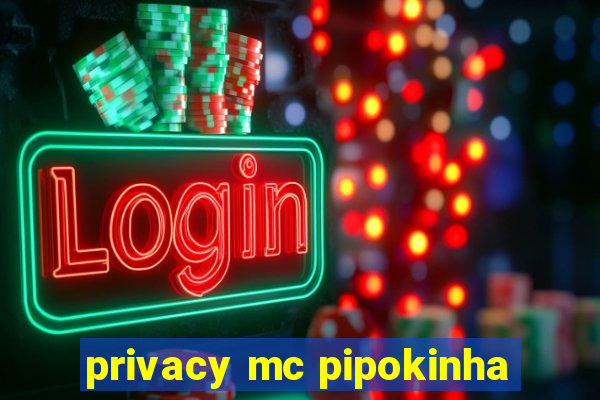 privacy mc pipokinha