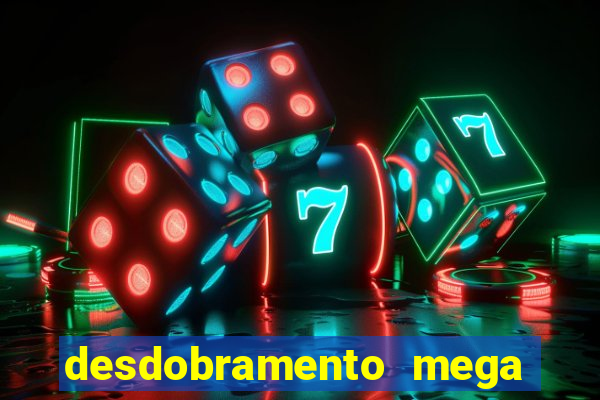 desdobramento mega sena 28 dezenas