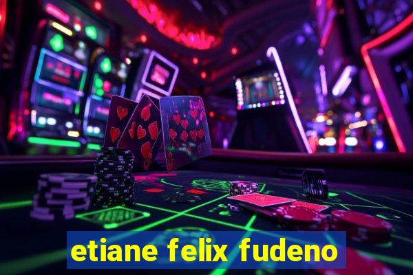 etiane felix fudeno