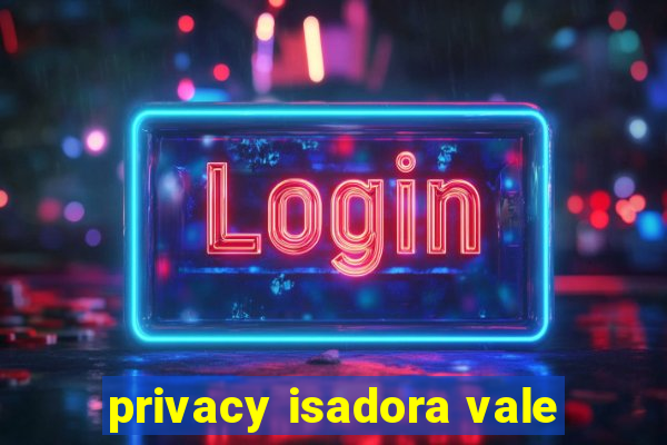 privacy isadora vale