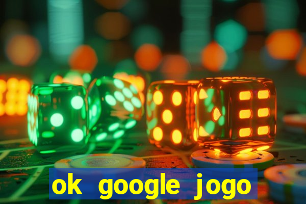 ok google jogo para ganhar dinheiro