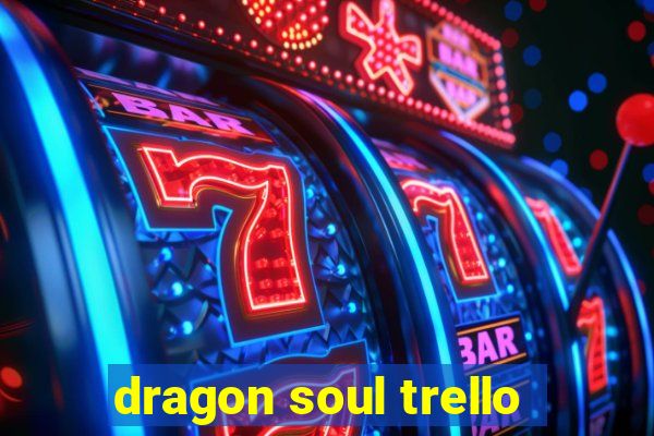 dragon soul trello