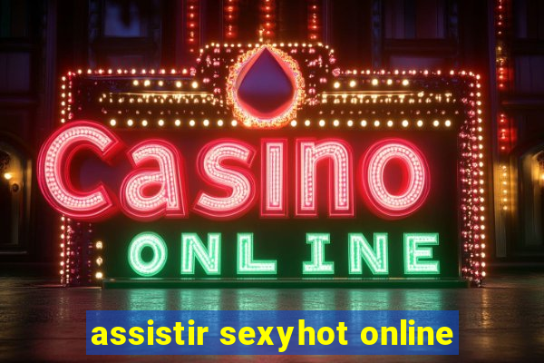 assistir sexyhot online