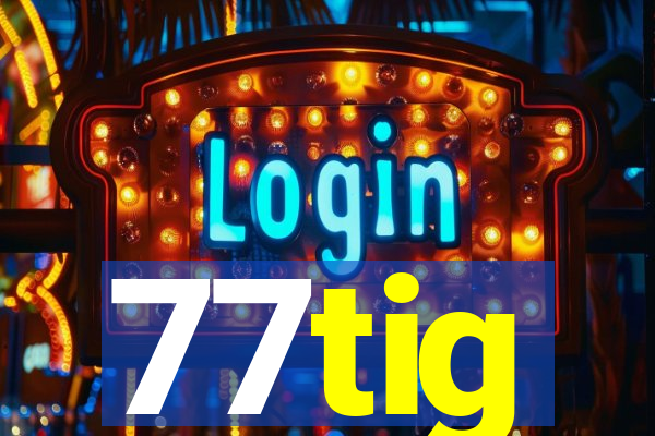 77tig