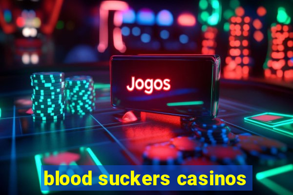 blood suckers casinos