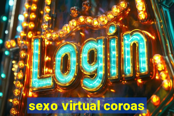 sexo virtual coroas