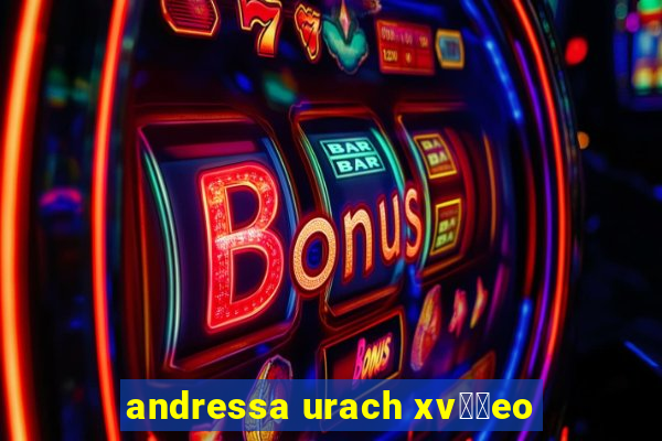 andressa urach xv閾哾eo