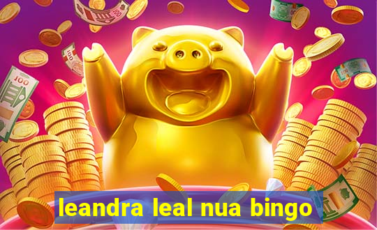 leandra leal nua bingo