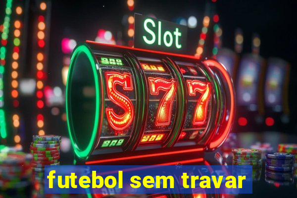 futebol sem travar