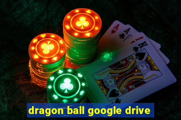 dragon ball google drive