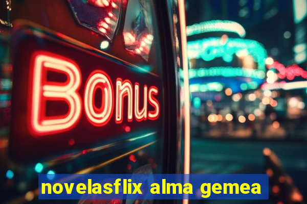 novelasflix alma gemea