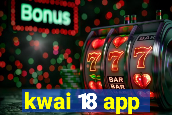 kwai 18 app