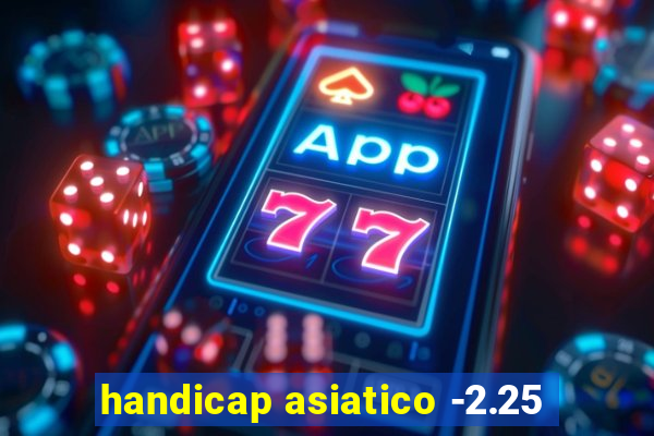 handicap asiatico -2.25