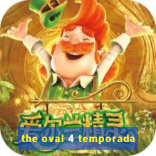 the oval 4 temporada