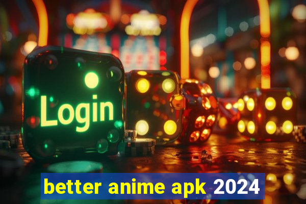 better anime apk 2024