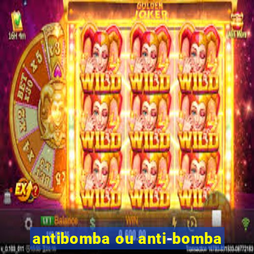 antibomba ou anti-bomba