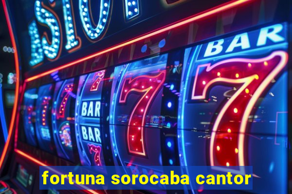 fortuna sorocaba cantor